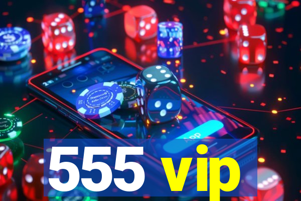 555 vip